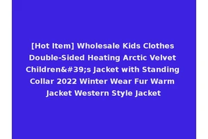 [Hot Item] Wholesale Kids Clothes Double-Sided Heating Arctic Velvet Children's Jacket with Standing Collar 2022 Winter Wear Fur Warm Jacket Western Style Jacket
