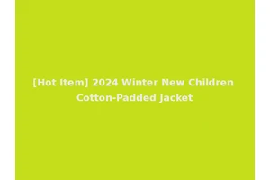 [Hot Item] 2024 Winter New Children Cotton-Padded Jacket