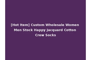 [Hot Item] Custom Wholesale Women Men Stock Happy Jacquard Cotton Crew Socks