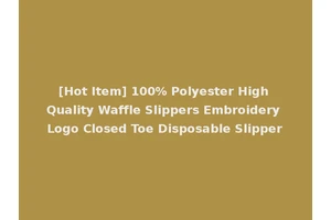 [Hot Item] 100% Polyester High Quality Waffle Slippers Embroidery Logo Closed Toe Disposable Slipper