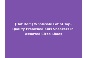 [Hot Item] Wholesale Lot of Top-Quality Preowned Kids Sneakers in Assorted Sizes Shoes