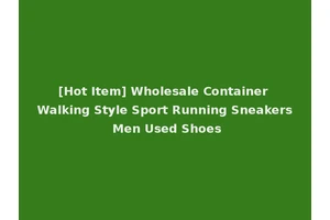 [Hot Item] Wholesale Container Walking Style Sport Running Sneakers Men Used Shoes