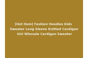 [Hot Item] Fashion Hoodies Kids Sweater Long Sleeve Knitted Cardigan Girl Whosale Cardigan Sweater