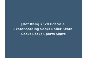[Hot Item] 2020 Hot Sale Skateboarding Socks Roller Skate Socks Socks Sports Skate