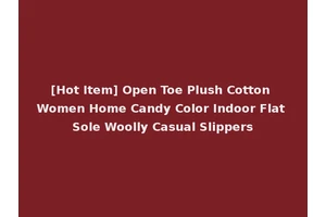 [Hot Item] Open Toe Plush Cotton Women Home Candy Color Indoor Flat Sole Woolly Casual Slippers