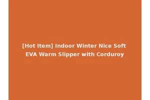 [Hot Item] Indoor Winter Nice Soft EVA Warm Slipper with Corduroy