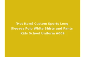 [Hot Item] Custom Sports Long Sleeves Polo White Shirts and Pants Kids School Uniform A009