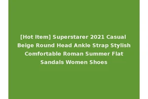 [Hot Item] Superstarer 2021 Casual Beige Round Head Ankle Strap Stylish Comfortable Roman Summer Flat Sandals Women Shoes