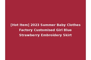 [Hot Item] 2023 Summer Baby Clothes Factory Customised Girl Blue Strawberry Embroidery Skirt