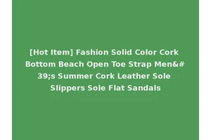 [Hot Item] Fashion Solid Color Cork Bottom Beach Open Toe Strap Men's Summer Cork Leather Sole Slippers Sole Flat Sandals