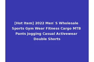[Hot Item] 2022 Men′ S Wholesale Sports Gym Wear Fitness Cargo MTB Pants Jogging Casual Activewear Double Shorts