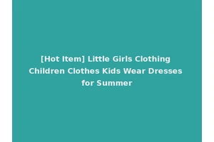[Hot Item] Little Girls Clothing Children Clothes Kids Wear Dresses for Summer