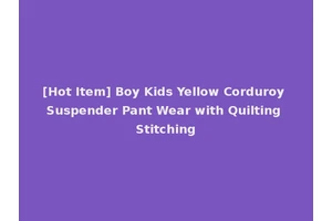[Hot Item] Boy Kids Yellow Corduroy Suspender Pant Wear with Quilting Stitching