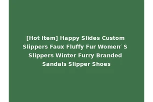 [Hot Item] Happy Slides Custom Slippers Faux Fluffy Fur Women′ S Slippers Winter Furry Branded Sandals Slipper Shoes