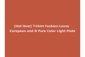 [Hot Item] T-Shirt Fashion Loose European and N Pure Color Light Plate