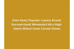 [Hot Item] Popular Luxury Brand Second-Hand Women's High Heels Mixed Used Casual Shoes