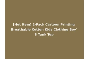 [Hot Item] 2-Pack Cartoon Printing Breathable Cotton Kids Clothing Boy′ S Tank Top