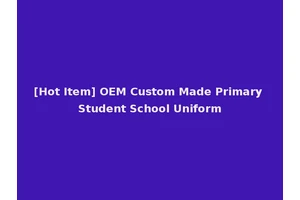 [Hot Item] OEM Custom Made Primary Student School Uniform