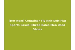 [Hot Item] Container Fly Knit Soft Flat Sports Casual Mixed Bales Men Used Shoes