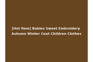 [Hot Item] Babies Sweet Embroidery Autumn Winter Coat Children Clothes