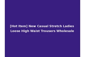 [Hot Item] New Casual Stretch Ladies Loose High Waist Trousers Wholesale