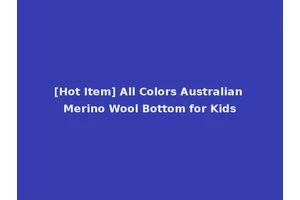 [Hot Item] All Colors Australian Merino Wool Bottom for Kids
