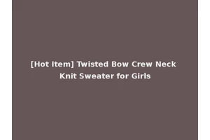 [Hot Item] Twisted Bow Crew Neck Knit Sweater for Girls