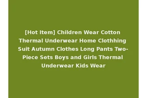 [Hot Item] Children Wear Cotton Thermal Underwear Home Clothhing Suit Autumn Clothes Long Pants Two-Piece Sets Boys and Girls Thermal Underwear Kids Wear