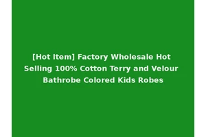 [Hot Item] Factory Wholesale Hot Selling 100% Cotton Terry and Velour Bathrobe Colored Kids Robes
