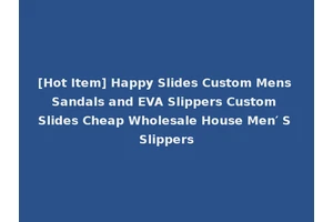 [Hot Item] Happy Slides Custom Mens Sandals and EVA Slippers Custom Slides Cheap Wholesale House Men′ S Slippers