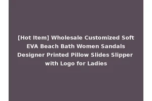 [Hot Item] Wholesale Customized Soft EVA Beach Bath Women Sandals Designer Printed Pillow Slides Slipper with Logo for Ladies