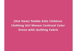 [Hot Item] Toddle Kids Children Clothing Girl Woven Contrast Color Dress with Quilting Fabric
