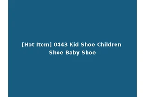 [Hot Item] 0443 Kid Shoe Children Shoe Baby Shoe