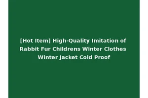 [Hot Item] High-Quality Imitation of Rabbit Fur Childrens Winter Clothes Winter Jacket Cold Proof