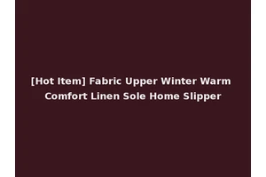 [Hot Item] Fabric Upper Winter Warm Comfort Linen Sole Home Slipper
