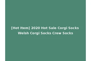 [Hot Item] 2020 Hot Sale Corgi Socks Welsh Corgi Socks Crew Socks