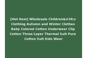 [Hot Item] Wholesale Children's Clothing Autumn and Winter Clothes Baby Colored Cotton Underwear Clip Cotton Three-Layer Thermal Suit Pure Cotton Suit Kids Wear