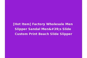 [Hot Item] Factory Wholesale Men Slipper Sandal Men's Slide Custom Print Beach Slide Slipper