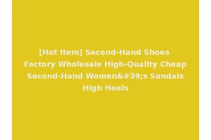 [Hot Item] Second-Hand Shoes Factory Wholesale High-Quality Cheap Second-Hand Women's Sandals High Heels