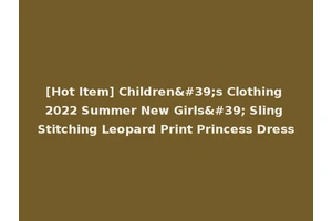 [Hot Item] Children's Clothing 2022 Summer New Girls' Sling Stitching Leopard Print Princess Dress