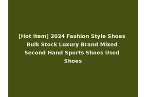 [Hot Item] 2024 Fashion Style Shoes Bulk Stock Luxury Brand Mixed Second Hand Sports Shoes Used Shoes