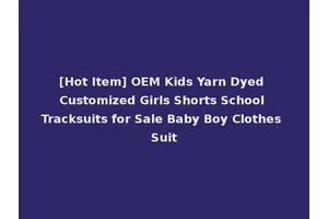 [Hot Item] OEM Kids Yarn Dyed Customized Girls Shorts School Tracksuits for Sale Baby Boy Clothes Suit
