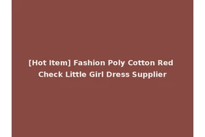 [Hot Item] Fashion Poly Cotton Red Check Little Girl Dress Supplier