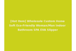 [Hot Item] Wholesale Custom Home Soft Eco-Friendly Woman/Man Indoor Bathroom SPA EVA Slipper