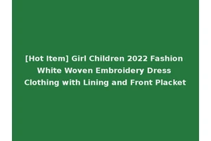 [Hot Item] Girl Children 2022 Fashion White Woven Embroidery Dress Clothing with Lining and Front Placket