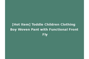 [Hot Item] Toddle Children Clothing Boy Woven Pant with Functional Front Fly