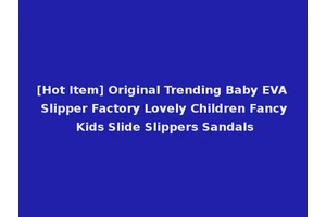 [Hot Item] Original Trending Baby EVA Slipper Factory Lovely Children Fancy Kids Slide Slippers Sandals