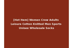 [Hot Item] Women Crew Adults Leisure Cotton Knitted Men Sports Unisex Wholesale Socks