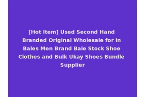 [Hot Item] Used Second Hand Branded Original Wholesale for in Bales Men Brand Bale Stock Shoe Clothes and Bulk Ukay Shoes Bundle Supplier