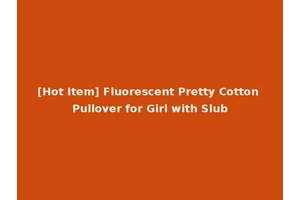 [Hot Item] Fluorescent Pretty Cotton Pullover for Girl with Slub